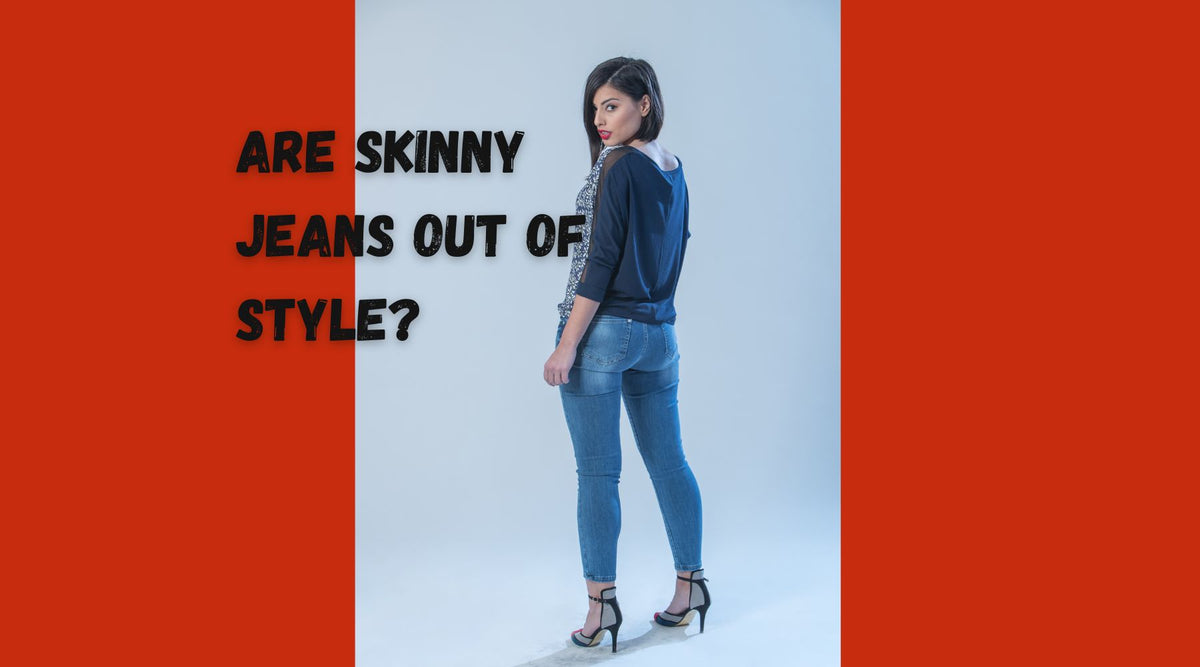 Are Skinny Jeans Out of Style in 2022? Essential Style Boutique