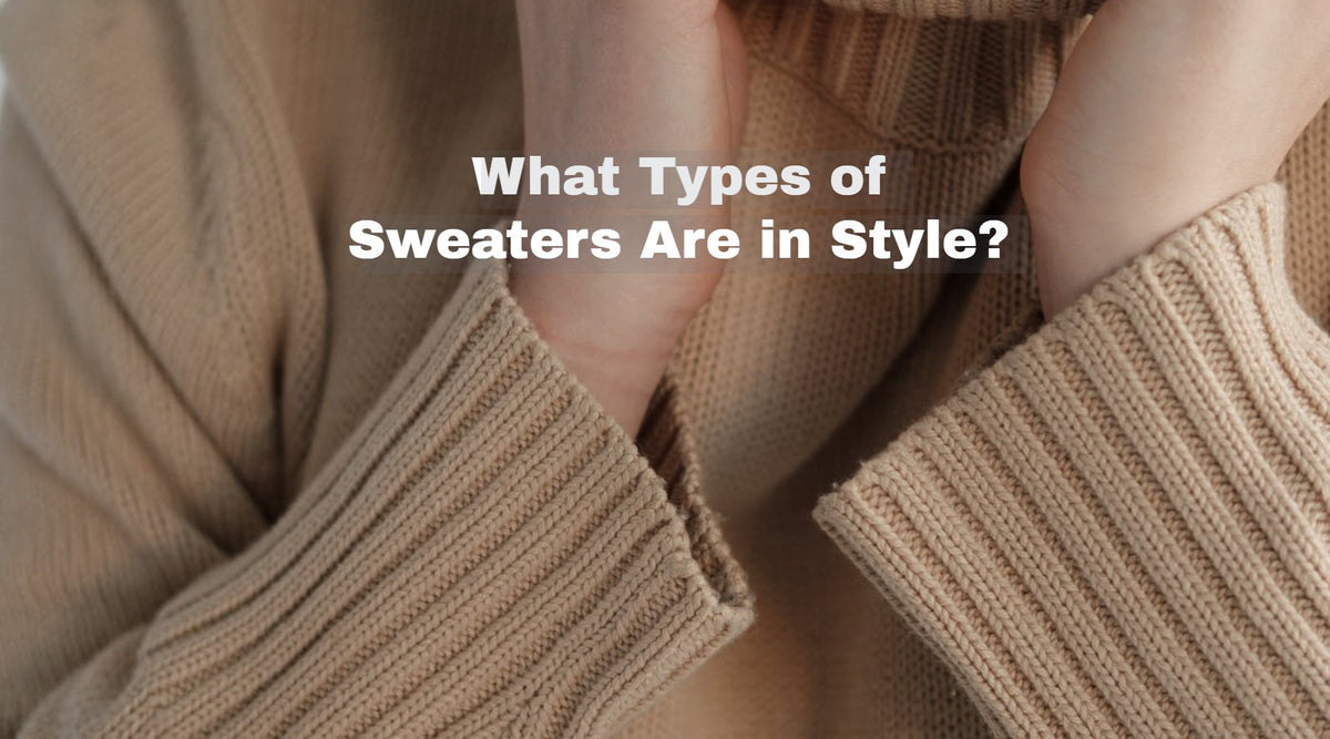 What Types of Sweaters Are in Style in 2022? Essential Style Boutique