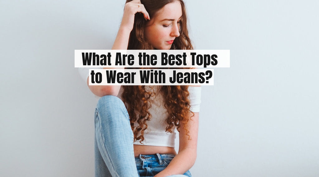 What Are the Best Tops to Wear With Jeans in 2023?