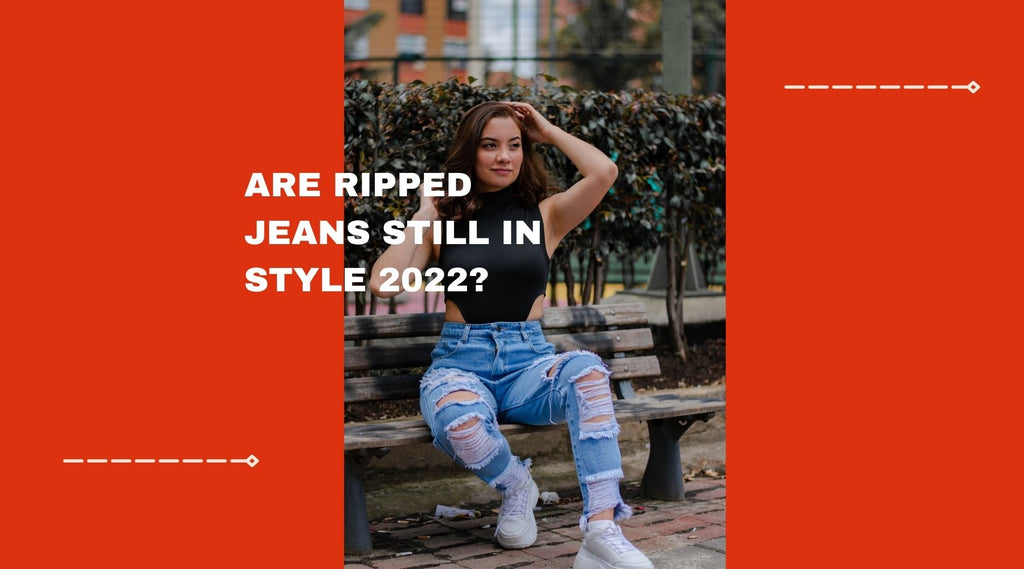 Are Ripped Jeans Still in Style 2022?
