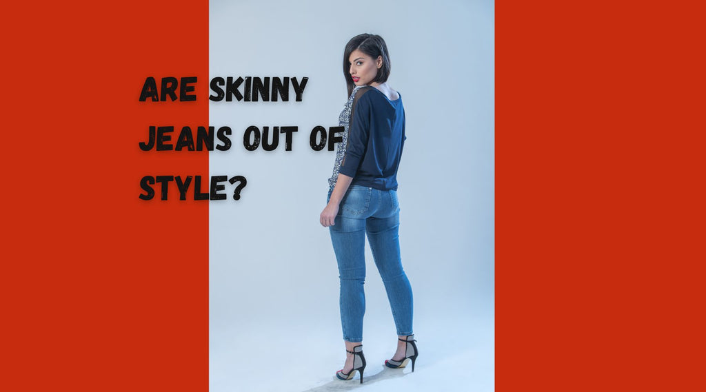 Are Skinny Jeans Out of Style in 2022?
