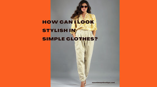 How Can I Look Stylish in Simple Clothes? 9 Easy Tips to Follow ...
