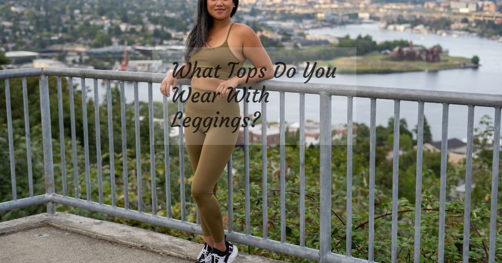 What Tops Do You Wear With Leggings?