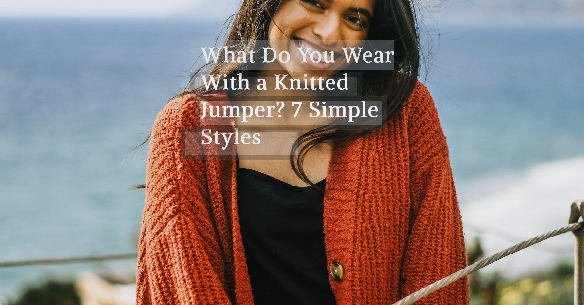 What Do You Wear With a Knitted Jumper? 7 Simple Styles – Essential ...