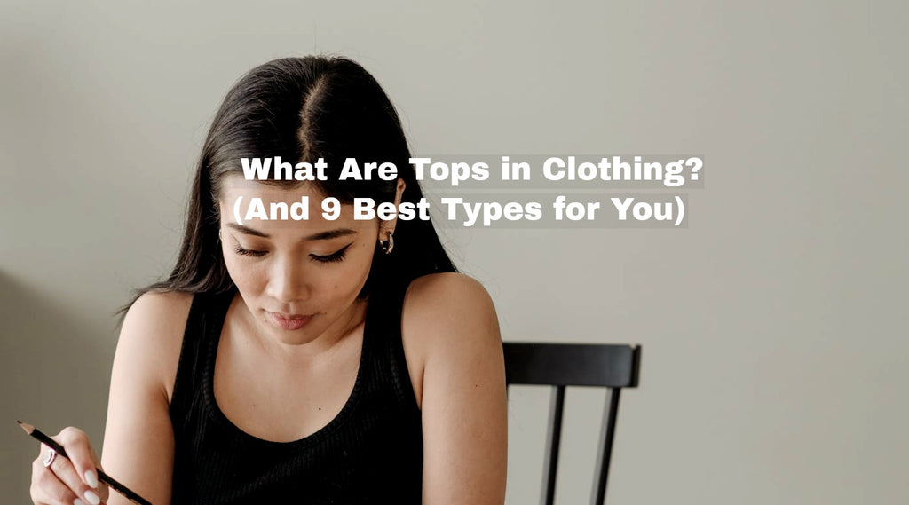 Tips Or Tops What Are Tops in Clothing? (And 9 Best Types for You) – Essential Style ...
